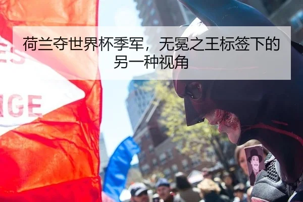 荷兰夺世界杯季军，无冕之王标签下的另一种视角